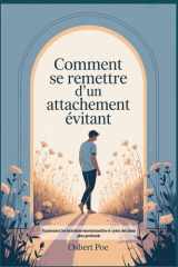 Comment se remettre d'un attachement évitant Surmontez les barrières émotionnelles et créez des liens plus profonds cover image