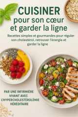 Cuisiner pour son coeur et garder la ligne: Recettes simples et gourmandes pour réguler son cholestérol, retrouver l'énergie et garder la ligne cover image