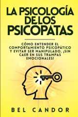La Psicología de Los Psicópatas - Cómo entender el comportamiento psicopático y evitar ser manipulado, ¡SIN caer en sus trampas emocionales! cover image