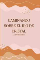 Caminando sobre el río de cristal - descubre la sanidad y la abundancia que sale de el cover image