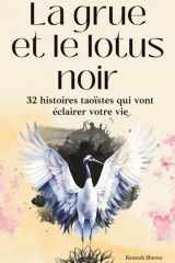 La Grue et le Lotus Noir 32 histoires taoïstes qui vont éclairer votre vie (Développement spirituel) cover image