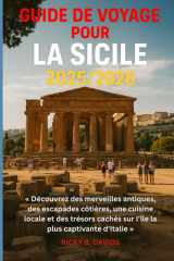 GUIDE DE VOYAGE POUR LA SICILE 2025/2026: « Découvrez des merveilles antiques, des escapades côtières, une cuisine locale et des joyaux cachés dans l'île la plus captivante d'Italie » (French Edition) cover image