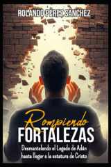 Rompiendo Fortalezas - Desmantelando el legado de Adán hasta llegar a la estaura de Cristo. cover image