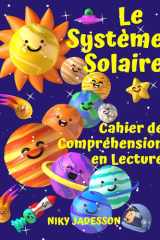 Le Système Solaire Cahier de Compréhension en Lecture: Découvrez les planètes, le Soleil, la Lune, les phases et les éclipses à travers des textes ... à la maison ou en classe. (French Edition) cover image