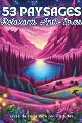 Paysages Relaxants Anti-Stress: Livre de Coloriage de 53 Magnifiques Dessins de Paysages et Nature Apaisants à Colorier pour Adultes, Adolescents | ... Art Thérapie, Pleine Conscience, Créativité cover image