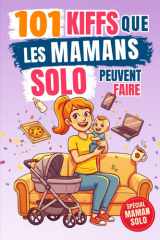 101 Kiffs que les mamans solo peuvent faire: L’idée cadeau drôle idéale pour une mère qui mérite de rire, souffler et profiter à fond ! cover image