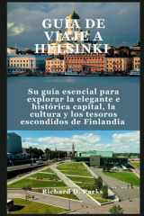 GUÍA DE VIAJE A HELSINKI: Su guía esencial para explorar la elegante e histórica capital, la cultura y los tesoros escondidos de Finlandia (Spanish Edition) cover image