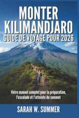 MONTER KILIMANDJARO GUIDE DE VOYAGE POUR 2026: Votre manuel complet pour la préparation, l'escalade et l'atteinte du sommet (French Edition) cover image
