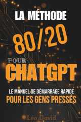 La Méthode 80/20 pour ChatGPT: Le manuel de démarrage rapide pour les gens pressés (French Edition) cover image
