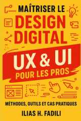 Maîtriser le Design Digital UX & UI pour les Pros: Méthodes, Outils et Cas Pratiques (French Edition) cover image