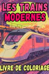 Livre De Coloriage Des Trains Modernes: Pages A Colorier Des Trains A Grande Vitesse Locomotives Passagers Métros Trams Electriques Trolley Rail ... Du Stress | Enfant Adulte Ado Senior cover image
