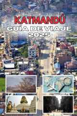KATMANDÚ GUÍA DE VIAJE 2025: Tu llave a las arenas movedizas de la ciudad (Spanish Edition) cover image
