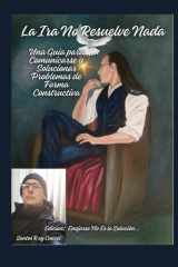 La Ira No Resuelve Nada; Una Guía para Comunicarse y Solucionar Problemas de Forma Constructiva: Edicion; Enojarse No Es la Solución (Spanish Edition) cover image