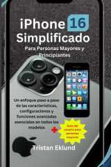 iPhone 16 simplificado Para personas mayores y principiantes: Un enfoque paso a paso de las características, configuraciones y funciones avanzadas ... para personas mayores (Spanish Edition) cover image