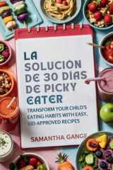 La Solución Picky Eater De 30 Días - Transforme Los Hábitos Alimenticios De Su Hijo Con Recetas Fáciles Y Aprobadas Por Los Niños cover image