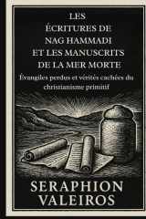LES ÉCRITURES DE NAG HAMMADI ET LES MANUSCRITS DE LA MER MORTE: Évangiles perdus et vérités cachées du christianisme primitif (French Edition) cover image