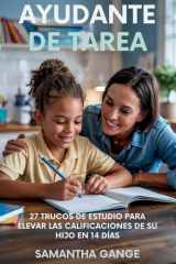 Ayudante De Tarea - 27 Hacks De Estudio Para Elevar Las Calificaciones De Su Hijo En 14 Días cover image