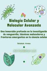Biología Celular y Molecular Avanzada - Una inmersión profunda en la investigación de vanguardia, técnicas moleculares y fronteras emergentes en la ciencia celular cover image