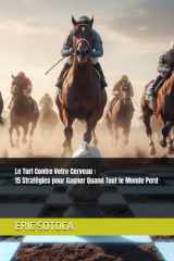 Le Turf Contre Votre Cerveau : 15 Stratégies pour Gagner Quand Tout le Monde Perd (Paris Hippiques, PMU, Psychologie du Parieur) (French Edition) cover image