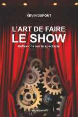 L'Art de faire le show - Réflexions sur le spectacle: Guide et réflexions pour créer, jouer et réussir son spectacle vivant (French Edition) cover image