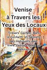 Venise à Travers les Yeux des Locaux : Trésors Cachés, Bars à Cicchetti et Secrets des Habitants pour Vivre Venise comme un Vénitien: Trésors Cachés, ... Venise comme un Vénitien (French Edition) cover image