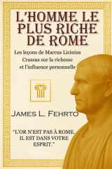 L'homme le plus riche de Rome: Les leçons de Marcus Licinius Crassus sur la richesse et l'influence personnelle cover image