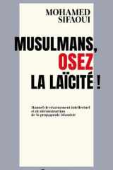 Musulmans, osez la laïcité !: Manuel de réarmement intellectuel et de déconstruction de la propagande islamiste cover image