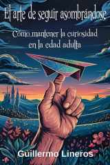 El arte de seguir asombrándose - Cómo mantener la curiosidad en la edad adulta cover image