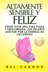 Altamente Sensible Y Feliz - Cómo vivir una vida plena y equilibrada, ¡SIN Dejarte Afectar Por La Energía De Los Demás! cover image