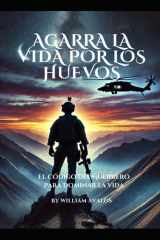 Agarra la Vida por los Huevos - El Código del Guerrero para Dominar la Vida cover image