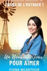 Un Nouveau Jour pour Aimer: romance médicale en Australie (Cœurs de l’Outback) (French Edition) cover image