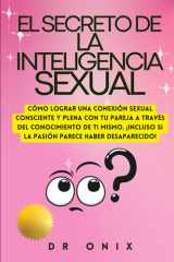 El Secreto de la Inteligencia Sexual - Cómo lograr una conexión sexual consciente y plena con tu pareja a través del conocimiento de ti mismo, ¡Incluso si la pasión parece haber desaparecido! cover image