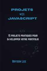 PROJETS WEB JAVASCRIPT: 15 projets pratiques pour développer votre portfolio (French Edition) cover image