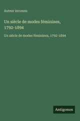 Un siècle de modes féminines, 1792-1894 - Un siècle de modes féminines, 1792-1894 cover image
