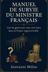 MANUEL DE SURVIE DU MINISTRE FRANÇAIS : L'art de gouverner sans rien faire dans la France ingouvernable: "Politique française, réformes impossibles, ... immobilisme français" (French Edition) cover image