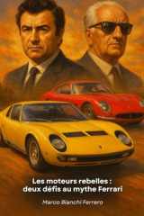 Les moteurs rebelles : deux défis au mythe Ferrari: L'histoire de Ferruccio Lamborghini et Horacio Pagani : quand la détermination transforme le rejet en légende cover image