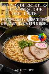 Le Livre de Recettes Japonaises pour Débutants: Des Étapes Simples pour de Délicieux Sushi, Ramen, Tempura et Plus Encore (French Edition) cover image
