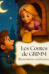 Les Contes de GRIMM illustrés pour enfants: Recueil de contes classiques des frères Grimm réécrits avec douceur et magnifiquement illustrés pour petits et grands rêveurs (French Edition) cover image