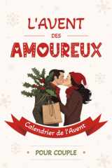 L’Avent des Amoureux - Calendrier de l’Avent pour Couple: 24 jours de défis romantiques, de questions inattendues et de jeux en duo pour renforcer ... à s'offrir entre adultes en attendant Noël cover image