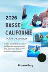 Basse-Californie Guide de voyage 2026: Du désert accidenté à la côte animée : mangez, explorez et découvrez les villes, les plages et les vignobles de ... sauvage du Mexique. (French Edition) cover image
