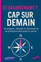 ET MAINTENANT ? CAP SUR DEMAIN: Se préparer, rebondir et réinventer sa vie professionnelle après le cancer. (LA SANTE EN MOUVEMENT) (French Edition) cover image