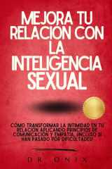 Mejora Tu Relación Con La Inteligencia Sexual - Cómo transformar la intimidad en tu relación aplicando principios de comunicación y empatía, ¡Incluso si han pasado por dificultades! cover image