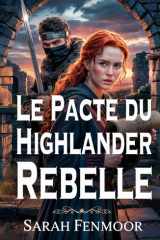 Le Pacte du Highlander Rebelle: Un roman d'amour écossais tissé de guerre, de secrets et d'un amour forgé dans les flammes (French Edition) cover image