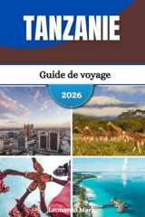 Guide de voyage Tanzanie 2026: L'aventure vous attend avec des parcs animaliers emblématiques, des plages tropicales, des rencontres culturelles et des horizons à couper le souffle. (French Edition) cover image