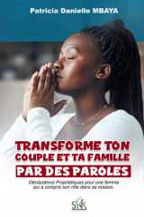 TRANSFORME TON COUPLE ET TA FAMILLE PAR DES PAROLES: Déclarations Prophétiques pour une femme qui a compris son rôle dans sa maison. cover image