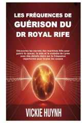Les fréquences de guérison du Dr Royal Rife: Découvrez les secrets des machines Rife pour guérir le cancer, le sida et la maladie de Lyme avec des ... pour toutes les causes (French Edition) cover image