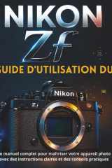 GUIDE D'UTILISATION DU NIKON Zf: Le manuel complet pour maîtriser votre appareil photo avec des instructions claires et des conseils pratiques (French Edition) cover image