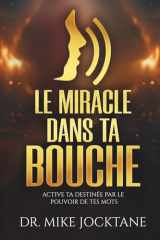 Le Miracle Dans Ta Bouche: Active Ta Destinée Par le Pouvoir de Tes Mots (French Edition) cover image