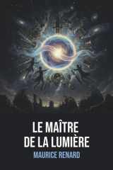 Le Maître de la lumière Maurice Renard: Édition Originale et Intégrale: Roman merveilleux scientifique fantastique - Aventure, suspense et mystère (French Edition) cover image