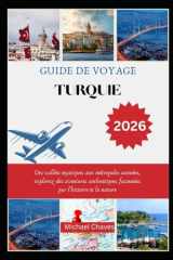 GUIDE DE VOYAGE TURQUIE 2026: Des vallées mystiques aux métropoles animées, explorez des aventures authentiques façonnées par l'histoire et la nature (French Edition) cover image